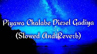 Piyawa Chalabe Diesel Gadiya Slowed And Reverb [upl. by Laband164]